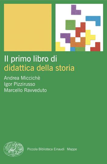 Il primo libro di didattica della storia - Andrea Miccichè, Igor Pizzirusso, Marcello Ravveduto - Libro Einaudi 2025, Piccola biblioteca Einaudi. Mappe | Libraccio.it