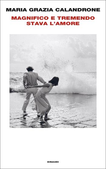 Magnifico e tremendo stava l'amore - Maria Grazia Calandrone - Libro Einaudi 2024, Supercoralli | Libraccio.it