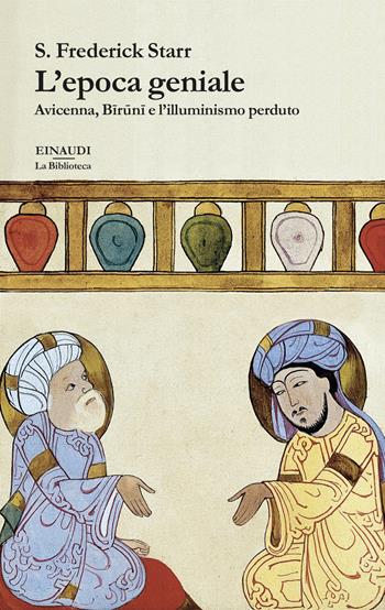L'epoca geniale. Avicenna, Biruni e l’illuminismo perduto - S. Frederick Starr - Libro Einaudi 2024, Biblioteca Einaudi | Libraccio.it