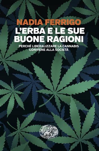 L'erba e le sue buone ragioni. Perché liberalizzare la cannabis conviene alla società - Nadia Ferrigo - Libro Einaudi 2025, Einaudi. Passaggi | Libraccio.it