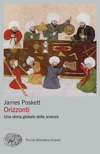 Orizzonti. Una storia globale della scienza - James Poskett - Libro Einaudi 2024, Piccola biblioteca Einaudi. Big | Libraccio.it