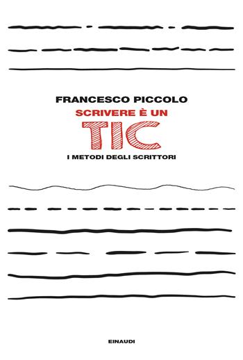 Scrivere è un tic. I metodi degli scrittori - Francesco Piccolo - Libro Einaudi 2024, L' Arcipelago Einaudi | Libraccio.it
