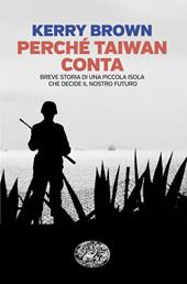 Perché Taiwan conta. Breve storia di una piccola isola che decide il nostro futuro