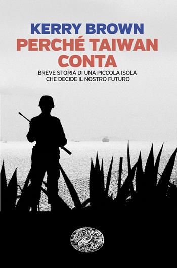 Perché Taiwan conta. Breve storia di una piccola isola che decide il nostro futuro - Kerry Brown - Libro Einaudi 2025, Einaudi. Passaggi | Libraccio.it