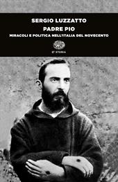 Padre Pio. Miracoli e politica nell'Italia del Novecento