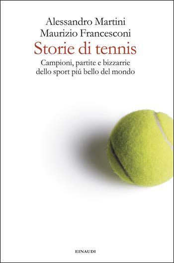Storie di tennis. Campioni, partite e bizzarrie dello sport più bello del mondo - Alessandro Martini, Maurizio Francesconi - Libro Einaudi 2025, Fuori collana | Libraccio.it
