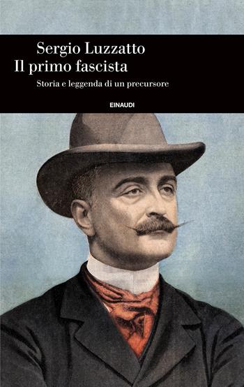 Il primo fascista. Storia e leggenda di un precursore - Sergio Luzzatto - Libro Einaudi 2026, Einaudi. Storia | Libraccio.it