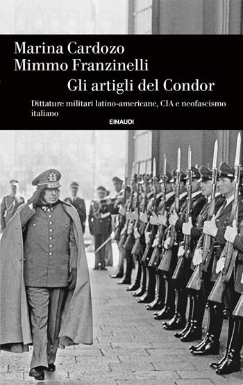 Gli artigli del condor. Dittature militari latino-americane, CIA e neofascismo italiano - Marina Cardozo, Mimmo Franzinelli - Libro Einaudi 2025, Einaudi. Storia | Libraccio.it