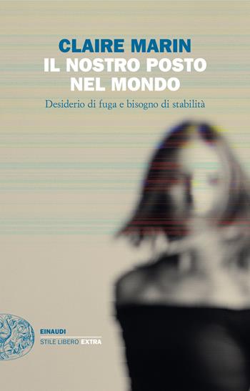 Il nostro posto nel mondo. Desiderio di fuga e bisogno di stabilità - Claire Marin - Libro Einaudi 2025, Einaudi. Stile libero extra | Libraccio.it