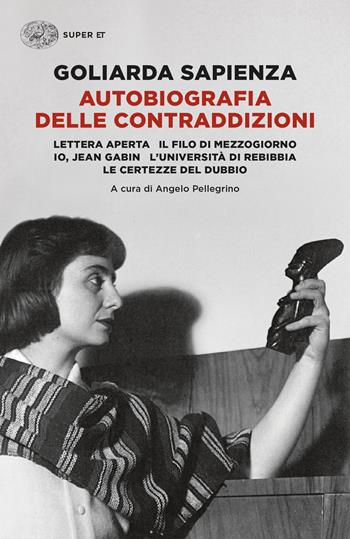 Autobiografia delle contraddizioni: Lettera aperta-Il filo di mezzogiorno-Io, Jean Gabin-L'università di Rebibbia-Le certezze del dubbio - Goliarda Sapienza - Libro Einaudi 2024, Super ET | Libraccio.it