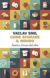 Come sfamare il mondo. Storia e futuro del cibo