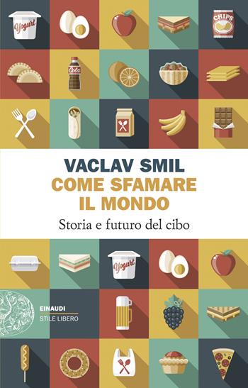 Come sfamare il mondo. Storia e futuro del cibo - Vaclav Smil - Libro Einaudi 2025, Einaudi. Stile libero | Libraccio.it