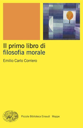 Il primo libro di filosofia morale - Emilio Carlo Corriero - Libro Einaudi 2025, Piccola biblioteca Einaudi. Mappe | Libraccio.it