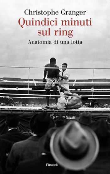 Quindici minuti sul ring. Anatomia di una lotta - Christophe Granger - Libro Einaudi 2025, Saggi | Libraccio.it
