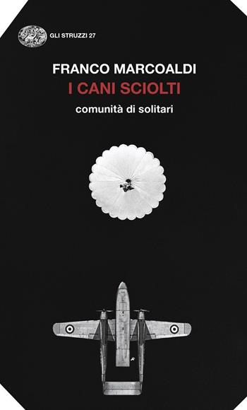 I cani sciolti. Comunità di solitari - Franco Marcoaldi - Libro Einaudi 2024, Gli struzzi. Nuova serie | Libraccio.it