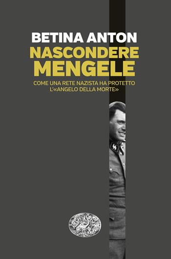 Nascondere Mengele. Come una rete nazista ha protetto l’«Angelo della morte» - Anton Betina - Libro Einaudi 2025, Einaudi. Passaggi | Libraccio.it