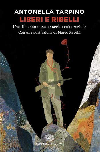 Liberi e ribelli. L’antifascismo come scelta esistenziale - Antonella Tarpino - Libro Einaudi 2025, Super ET. Opera viva | Libraccio.it