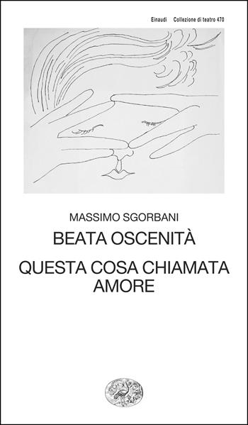 Beata oscenità. Questa cosa chiamata amore - Massimo Sgorbani - Libro Einaudi 2025, Einaudi tascabili. Teatro | Libraccio.it