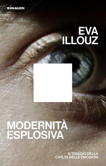 Modernità esplosiva. Il disagio della civiltà delle emozioni - Eva Illouz - Libro Einaudi 2025, Maverick | Libraccio.it