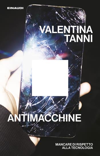 Antimacchine. Mancare di rispetto alla tecnologia - Valentina Tanni - Libro Einaudi 2025, Maverick | Libraccio.it