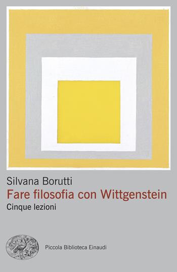 Fare filosofia con Wittgenstein. Cinque lezioni - Silvana Borutti - Libro Einaudi 2025, Piccola biblioteca Einaudi | Libraccio.it
