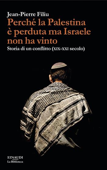 Perché la Palestina è perduta ma Israele non ha vinto. Storia di un conflitto (XIX-XXI secolo) - Jean-Pierre Filiu - Libro Einaudi 2025, La biblioteca | Libraccio.it