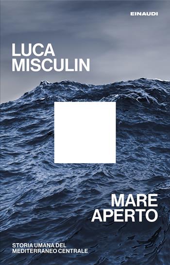 Mare aperto. Storia umana del Mediterraneo centrale - Luca Misculin - Libro Einaudi 2025, Maverick | Libraccio.it