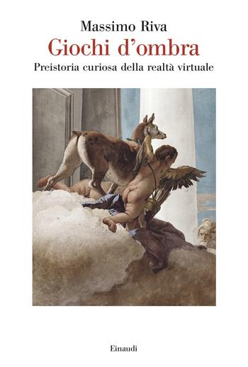 Giochi d'ombra. Preistoria curiosa della realtà virtuale - Massimo Riva - Libro Einaudi 2025, Saggi | Libraccio.it