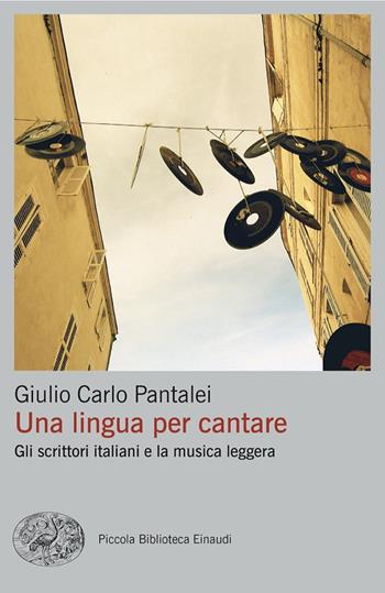 Una lingua per cantare. Gli scrittori italiani e la musica leggera - Giulio Carlo Pantalei - Libro Einaudi 2025, Piccola biblioteca Einaudi. Big | Libraccio.it