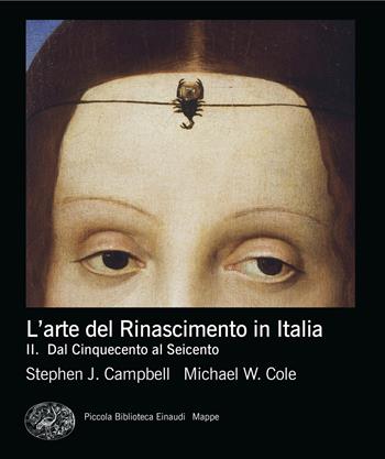L'arte del rinascimento in Italia. Vol. 2: Dal Cinquecento al Seicento - Stephen J. Campbell, Michael W. Cole - Libro Einaudi 2025, Piccola biblioteca Einaudi. Mappe | Libraccio.it
