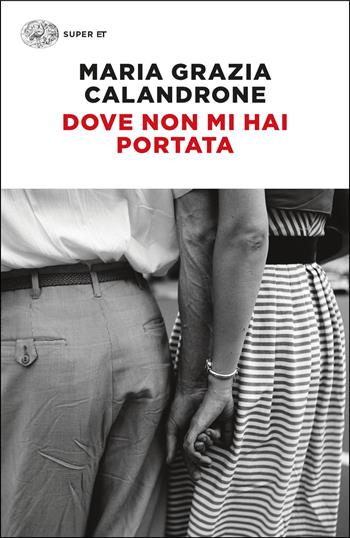 Dove non mi hai portata - Maria Grazia Calandrone - Libro Einaudi 2025, Super ET | Libraccio.it