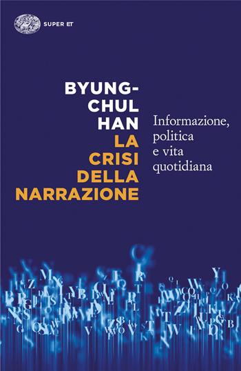 La crisi della narrazione. Informazione, politica e vita quotidiana - Byung-Chul Han - Libro Einaudi 2025, Super ET | Libraccio.it