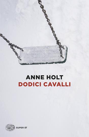 Dodici cavalli - Anne Holt - Libro Einaudi 2025, Super ET | Libraccio.it