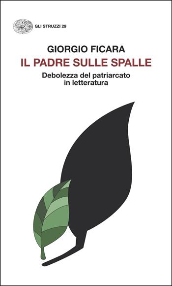 Il padre sulle spalle. Debolezza del patriarcato in letteratura - Giorgio Ficara - Libro Einaudi 2025, Gli struzzi. Nuova serie | Libraccio.it