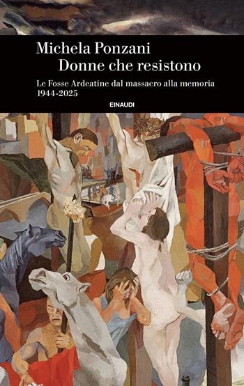 Donne che resistono. Le Fosse Ardeatine dal massacro alla memoria (1944-2025) - Michela Ponzani - Libro Einaudi 2025, Einaudi. Storia | Libraccio.it