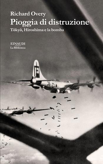 Pioggia di distruzione. Tokyo, Hiroshima e la bomba - Richard Overy - Libro Einaudi 2025, La biblioteca | Libraccio.it