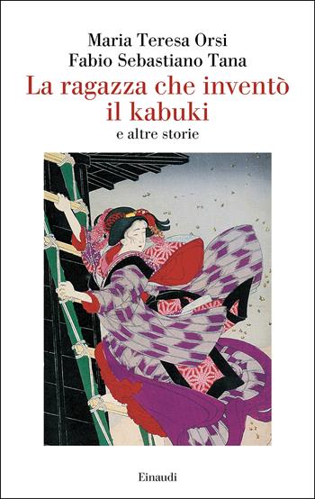 La ragazza che inventò il kabuki e altre storie - Fabio Sebastiano Tana, Maria Teresa Orsi - Libro Einaudi 2026, Saggi | Libraccio.it