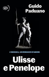 Ulisse e Penelope. L'Odissea, un romanzo d'amore