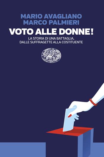Voto alle donne! La storia di una battaglia, dalle suffragette alla Costituente - Marco Palmieri, Mario Avagliano - Libro Einaudi 2026, Einaudi. Passaggi | Libraccio.it