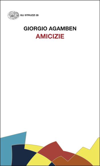 Amicizie - Giorgio Agamben - Libro Einaudi 2025, Gli struzzi. Nuova serie | Libraccio.it