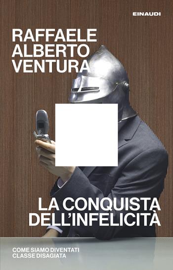 La conquista dell'infelicità. Come siamo diventati classe disagiata - Raffaele Alberto Ventura - Libro Einaudi 2025, Maverick | Libraccio.it