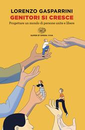 Genitori si cresce. Progettare un mondo di persone unite e libere
