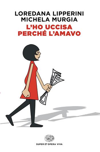 L'ho uccisa perché l'amavo - Loredana Lipperini, Michela Murgia - Libro Einaudi 2025, Super ET. Opera viva | Libraccio.it