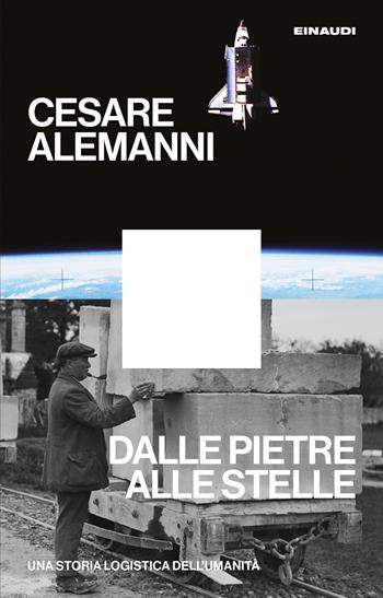 Dalle pietre alle stelle. Una storia logistica dell'umanità - Cesare Alemanni - Libro Einaudi 2026, Maverick | Libraccio.it