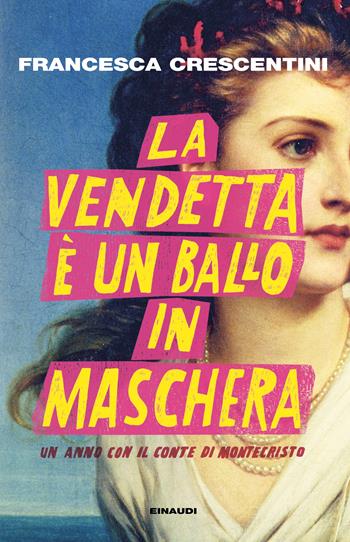 La vendetta è un ballo in maschera. Un anno con “Il conte di Montecristo” - Francesca Crescentini - Libro Einaudi 2026, I coralli | Libraccio.it