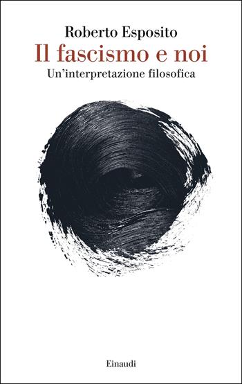 Il fascismo e noi. Un’interpretazione filosofica - Roberto Esposito - Libro Einaudi 2025, Saggi | Libraccio.it