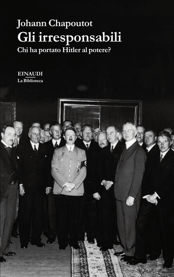 Gli irresponsabili. Chi ha portato Hitler al potere? - Johann Chapoutot - Libro Einaudi 2025, La biblioteca | Libraccio.it