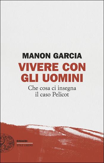 Vivere con gli uomini. Che cosa ci insegna il caso Pelicot - Manon Garcia - Libro Einaudi 2025, Einaudi. Stile libero | Libraccio.it