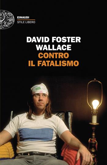 Contro il fatalismo - David Foster Wallace - Libro Einaudi 2026, Einaudi. Stile libero | Libraccio.it