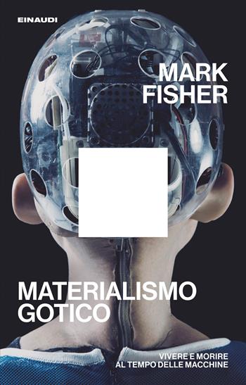 Materialismo gotico. Vivere e morire al tempo delle macchine - Mark Fisher - Libro Einaudi 2026, Maverick | Libraccio.it